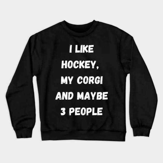 I LIKE HOCKEY, MY CORGI AND MAYBE 3 PEOPLE Crewneck Sweatshirt by Giftadism